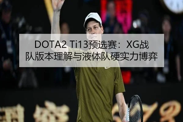DOTA2 Ti13预选赛：XG战队版本理解与液体队硬实力博弈