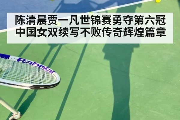 陈清晨贾一凡世锦赛勇夺第六冠中国女双续写不败传奇辉煌篇章